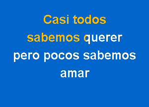 Casi todos
sabemos querer

pero pocos sabemos
amar