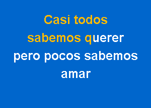 Casi todos
sabemos querer

pero pocos sabemos
amar