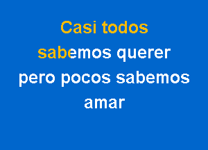 Casi todos
sabemos querer

pero pocos sabemos
amar