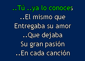 ..TL'J ..ya lo conoces
..El mismo que
Entregaba su amor

..Que dejaba
Su gran pasic'm
..En cada cancic'm