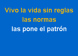 Vivo la Vida sin reglas
Ias normas

Ias pone el patr6n