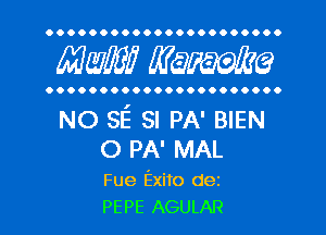 OOOOOOOOOOOOOOOOOOOOOO

MW WQWQ

OOOOOOOOOOOOOOOOOOOOOO

NO SE SI PA' BIEN
0 PA' MAL

Fue Exito dez
PEPE AGULAR