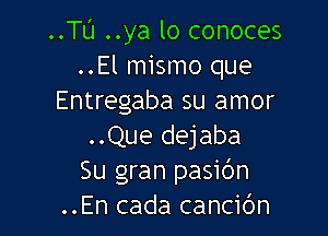 ..TL'J ..ya lo conoces
..El mismo que
Entregaba su amor

..Que dejaba
Su gran pasic'm
..En cada cancic'm