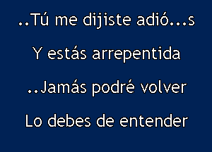 ..TL'1 me dijiste adi6...s

Y estzgis arrepentida
Jamzsms podw volver

Lo debes de entender