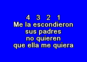 4 3 2 1
Me la escondieron

sus padres
no quneren
que ella me qunera