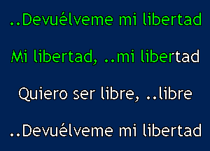 ..Devuialveme m1 libertad
M1 libertad, ..m1 libertad
Quiero ser libre, ..l1bre

..Devuialveme m1 libertad