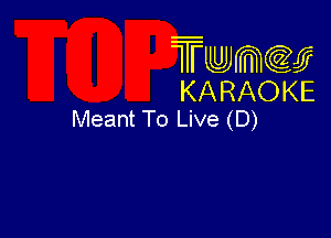 Twmcw
KARAOKE
Meant To Live (D)