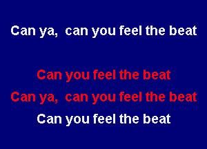Can ya, can you feel the beat

Can you feel the beat