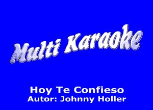 Mew? Kafmggikg,

Hoy Te Confieso
Aut0n Johnny Holler