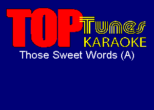 Twmcw
KARAOKE
Those Sweet Words (A)