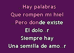 ..Hay palabras
Que rompen mi hiel
..Pero donde existe

El dolo..r
Siempre hay
Una semilla de amo..r