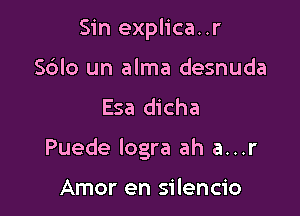 Sin explica..r
Sdlo un alma desnuda
Esa dicha

Puede Iogra ah a...r

Amor en silencio