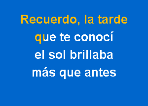 Recuerdo, Ia tarde
que te conoci

elsolb Haba
mas que antes