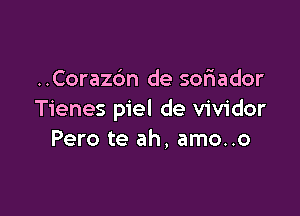 ..Cora26n de soriador

Tienes piel de vividor
Pero te ah, amo..o