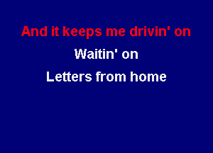 Waitin' on

Letters from home