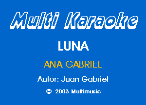 mm qum

LUNA

ANA GABRIEL

Autorz Juan Gabriel
(D 2003 Multimusic