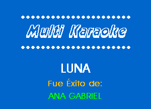 OOOOOOOOOOOOOOOOOOOOOO

MW? WQWQ

OOOOOOOOOOOOOOOOOOOOOO

LUNA

Fue Exito dez
ANA GABRIEL