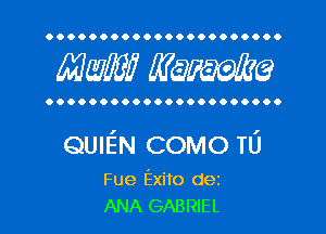 OOOOOOOOOOOOOOOOOOOOOO

MW? WQWQ

OOOOOOOOOOOOOOOOOOOOOO

QUIEN COMO n3

Fue Exito dez
ANA GABRIEL