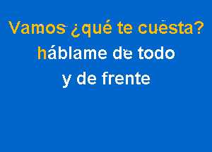 Vamos g,qu6. te cuata?
hablame de todo

y de frente