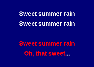 Sweet summer rain

Sweet summer rain