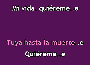 Mi Vida, quiei'reme. .e

Tuya hasta la muerte..e

Qui(ereme. .e