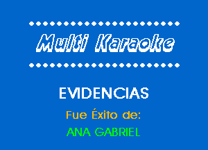 OOOOOOOOOOOOOOOOOOOOOO

MW? WQWQ

OOOOOOOOOOOOOOOOOOOOOO

EVIDENCIAS

Fue Exito dez
ANA GABRIEL