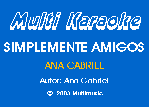 Mam KQWMEQ

SIMPLEMENTE AMIGOS

ANA GABRIEL

Aufori Ana Gabriel
2003 MuHimusic