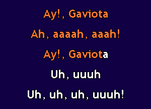 Ayl, Gaviota

Ah, aaaah, aaah!

Ay!, Gaviota
Uh,uuuh
Uh,uh,uh,uuuh!