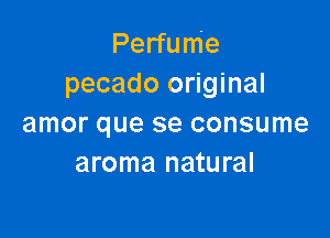 Perfume
pecado original

amor que se consume
aroma natural