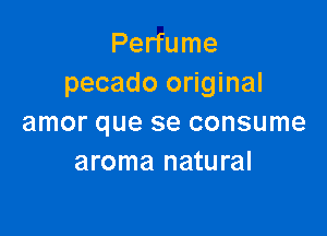 Perfume
pecado original

amor que se consume
aroma natural