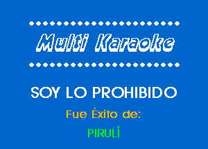 OOOOOOOOOOOOOOOOOOOOOO

MW? WQWQ

OOOOOOOOOOOOOOOOOOOOOO

SOY LO PROHIBIDO

Fue Exito dez
PlRULi