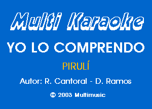 Mam KQWMEQ

YO LO COMPRENDO

PIRULI'
Aufori R. Contorol - D. Ramos

2003 MuHimusic