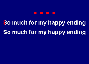 So much for my happy ending

So much for my happy ending