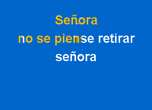 Sefmra
no se piense retirar

seliora