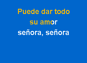 Puede dar todo
su amor

seliora, seh'ora