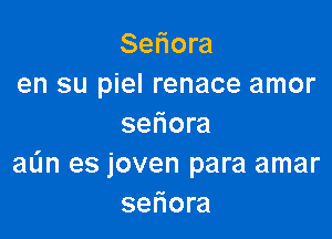 Seriora
en su piel renace amor

seliora
aL'm es joven para amar
setiora