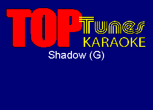 Twmw
KARAOKE
Shadow (G)