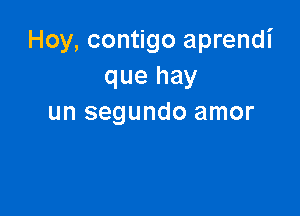 Hoy, contigo aprendi
que hay

un segundo amor