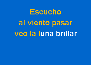 Escucho
al viento pasar

veo la luna brillar