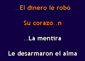 ..El dinero le rob6
Su coraz6..n

..La mentira

Le desarmaron el alma