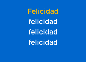 Felicidad
felicidad

felicidad
felicidad