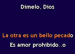 Dimelo, Dios

La otra es un bello pecado

Es amor prohibido..o