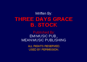 Written By

EMIMUSIC PUB,
MEAN MUSIC PUBLISHING

ALL RIGHTS RESERVED
USED BY PERMISSION