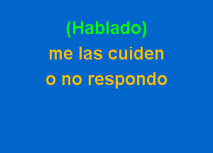 (Hablado)
me las cuiden

o no respondo