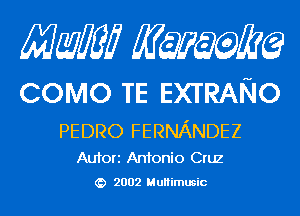 Mam KQWMEQ

COMO TE EXTRANO

PEDRO FERNANDEZ

Aufori Antonio Cruz
2002 MuHimusic