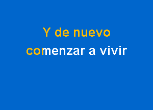 Y de nuevo
comenzar a vivir