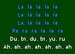 La,h,la,h,la
La,w,knla,h
La,h,la,h,la

Ra,ra,ra,la,la,ra
Du, bi, du, bi, yu, ru
Ah,ah,ah,ah,ah,ah,ah