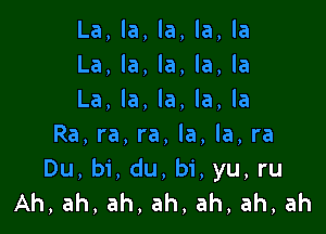 La,h,la,h,la
La,w,knla,h
La,h,la,h,la

Ra,ra,ra,la,la,ra
Du, bi, du, bi, yu, ru
Ah,ah,ah,ah,ah,ah,ah