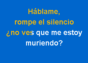 H6blame,
rompe el silencio

(mo ves que me estoy
muriendo?