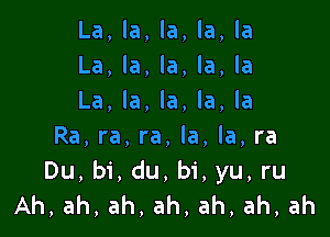 La,h,la,h,la
La,w,knla,h
La,h,la,h,la

Ra,ra,ra,la,la,ra
Du, bi, du, bi, yu, ru
Ah,ah,ah,ah,ah,ah,ah